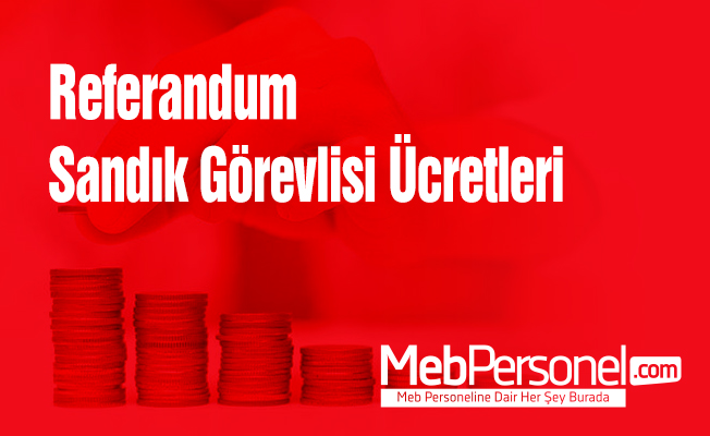 Referandum Sandık Görevlisi Ücretleri 2017