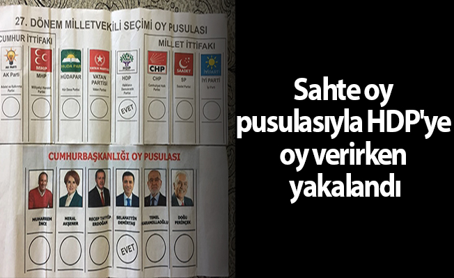 Sahte oy pusulasıyla HDP'ye oy verirken yakalandı