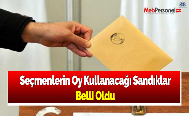Seçmenlerin Oy Kullanacağı Sandıklar Belli Oldu