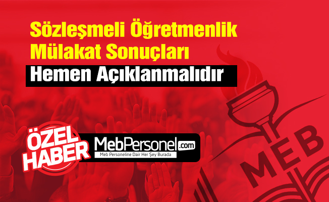 Sözleşmeli Öğretmenlik Mülakat Sonuçları Hemen Açıklanmalıdır