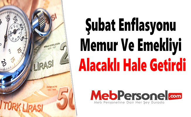 Şubat Enflasyonu Memur Ve Emekliyi Alacaklı Hale Getirdi