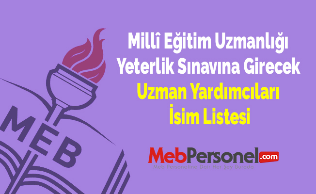 Millî Eğitim Uzmanlığı Yeterlik Sınavına Girecek Uzman Yardımcıları İsim Listesi