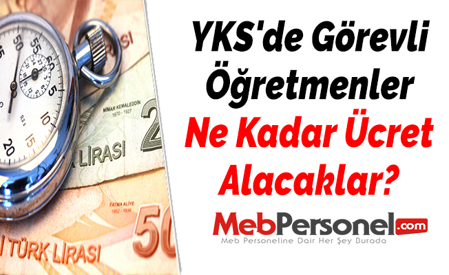 YKS'de Görevli Öğretmenler Ne Kadar Ücret Alacaklar?