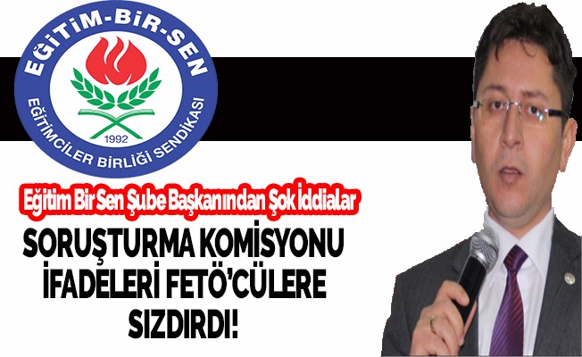 Eğitim Bir Sen Şube Başkanından FETÖ Hakkında Çarpıcı İddialar