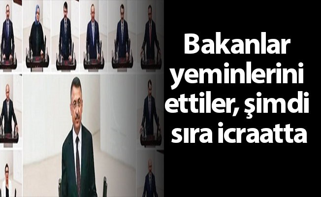 Bakanlar yeminlerini ettiler, şimdi sıra icraatta