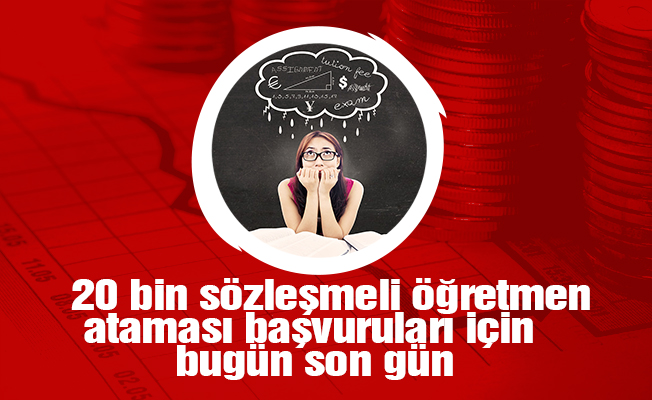 20 bin sözleşmeli öğretmen ataması başvuruları için bugün son gün
