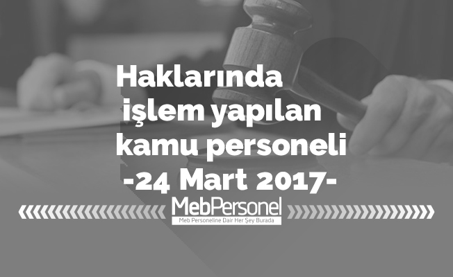 Haklarında işlem yapılan kamu personeli -24 Mart 2017