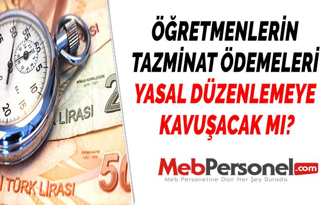 ÖĞRETMENLERİN TAZMİNAT ÖDEMELERİ YASAL DÜZENLEMEYE KAVUŞACAK MI?