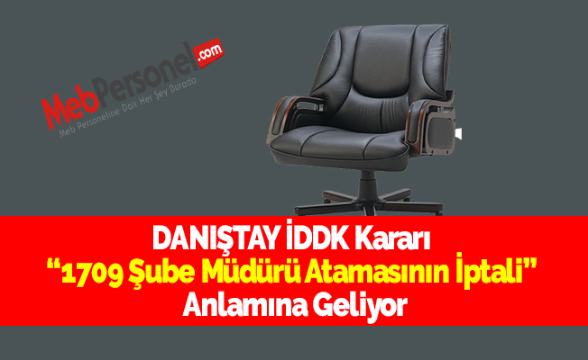DANIŞTAY İDDK Kararı “1709 Şube Müdürü Atamasının İptali” Anlamına Geliyor