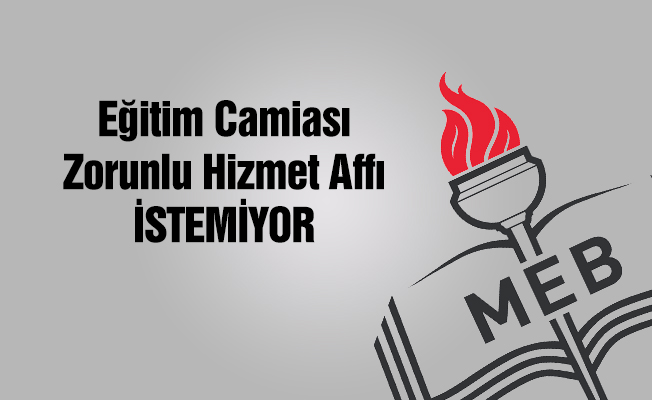 Eğitim Camiası Zorunlu Hizmet Affı İstemiyor