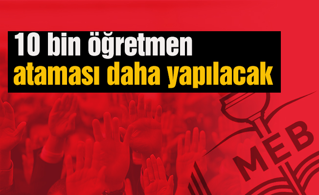 10 bin öğretmen ataması daha yapılacak