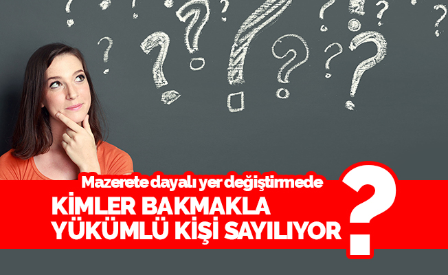 Mazerete dayalı yer değiştirmede kimler bakmakla yükümlü kişi sayılıyor?