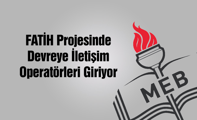 'Fatih Projesinde' devreye iletişim operatörleri giriyor