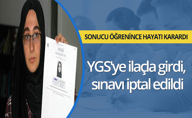 YGS'ye ilaçla girdi, sınavı iptal edildi