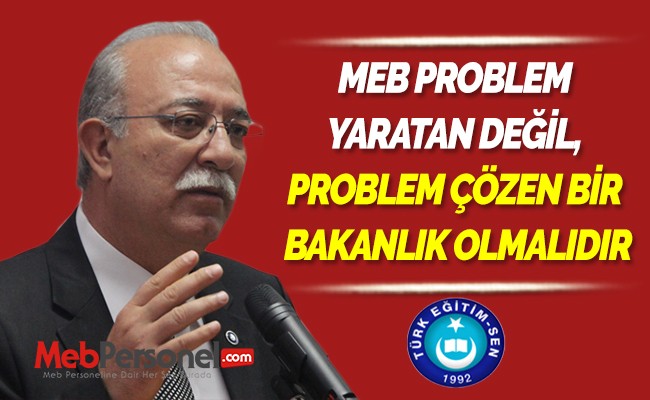 MEB PROBLEM YARATAN DEĞİL, PROBLEM ÇÖZEN BİR BAKANLIK OLMALIDIR