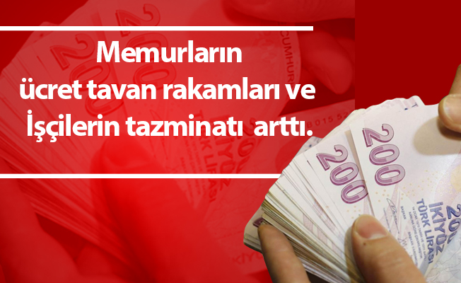 Memurların ücret tavan rakamları ve İşçilerin tazminatı  arttı.