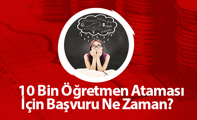 10 Bin Öğretmen Ataması İçin Başvuru Ne Zaman?