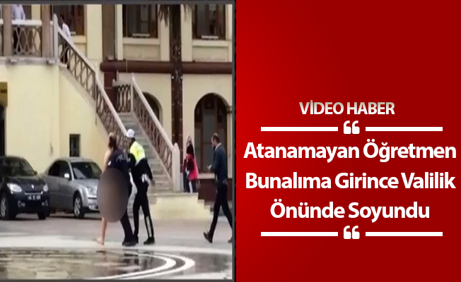 Atanamayan Öğretmen Bunalıma Girince Valilik Önünde Soyundu