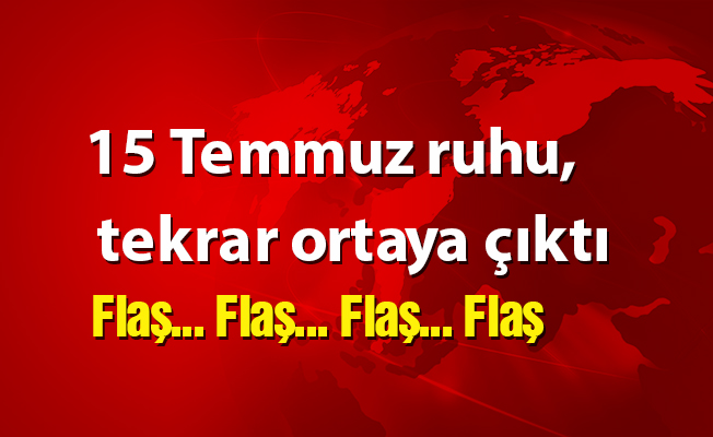 15 Temmuz ruhu, tekrar ortaya çıktı