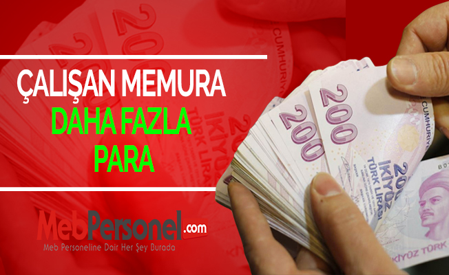 ÇALIŞAN MEMURA DAHA FAZLA PARA