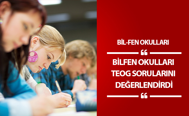 BİLFEN OKULLARI TEOG SORULARINI DEĞERLENDİRDİ