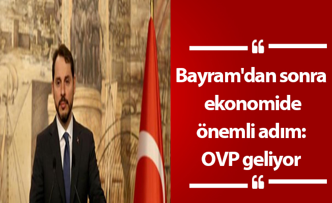 Bayram'dan sonra ekonomide önemli adım: OVP geliyor