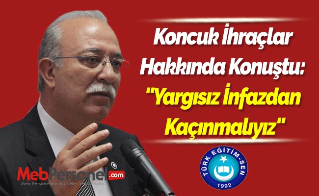 Koncuk İhraçlar Hakkında Konuştu: ''Yargısız İnfazdan Kaçınmalıyız''