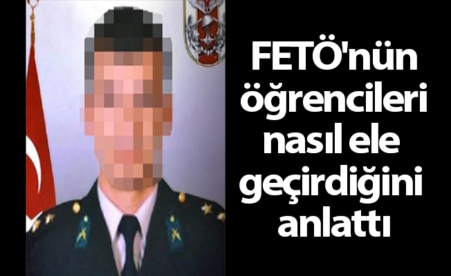 FETÖ'nün öğrencileri nasıl ele geçirdiğini anlattı