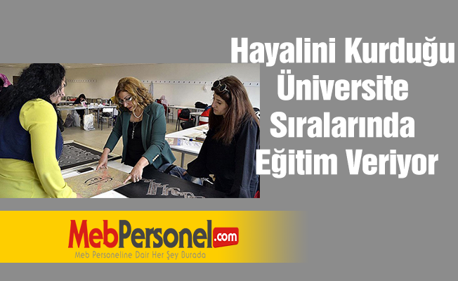Hayalini Kurduğu Üniversite Sıralarında Eğitim Veriyor