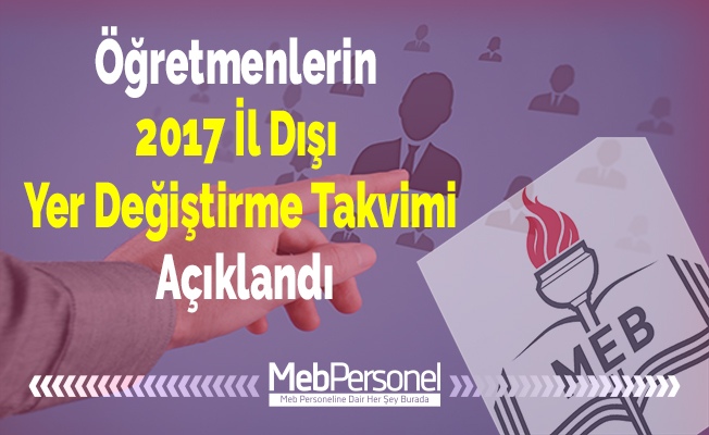Öğretmenlerin 2017 İl Dışı Yer Değiştirme Takvimi Açıklandı