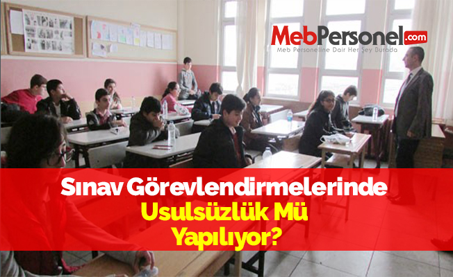 Sınav Görevlendirmelerinde Usulsüzlük Mü Yapılıyor?