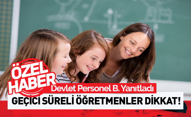 Geçici Süreli Öğretmenler Dikkat!