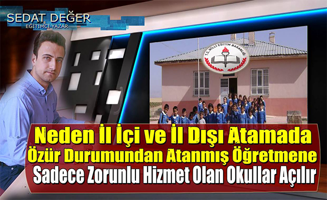 Neden İl İçi/Dışı Atamada Özür Durumundan Atanmış Öğretmene Sadece Zorunlu Hizmet Olan Okullar Açılır?