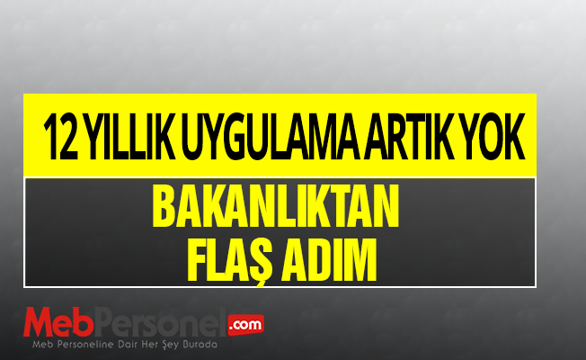 Bakanlıktan flaş açıklama 12 yıllık uygulama artık yok