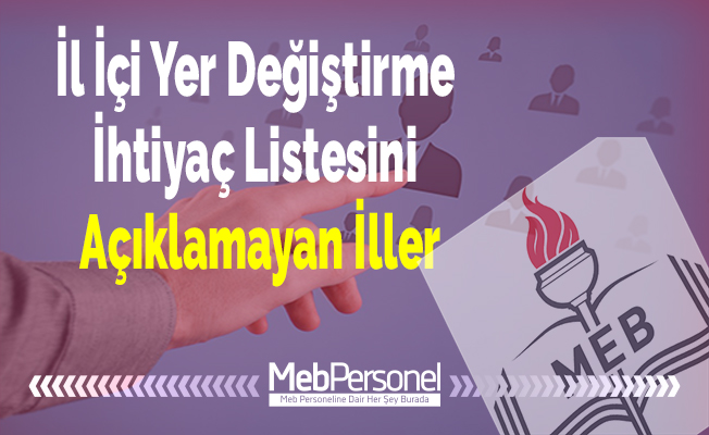 İl İçi Yer Değiştirme İhtiyaç Listesini Açıklamayan İller