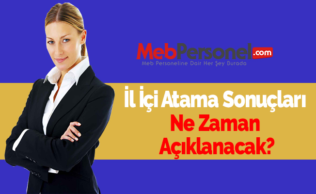 İl İçi Atama Sonuçları Ne Zaman Açıklanacak? 2017