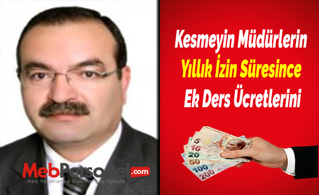 Kesmeyin Müdürlerin Yıllık İzin Süresince Ek Ders Ücretlerini