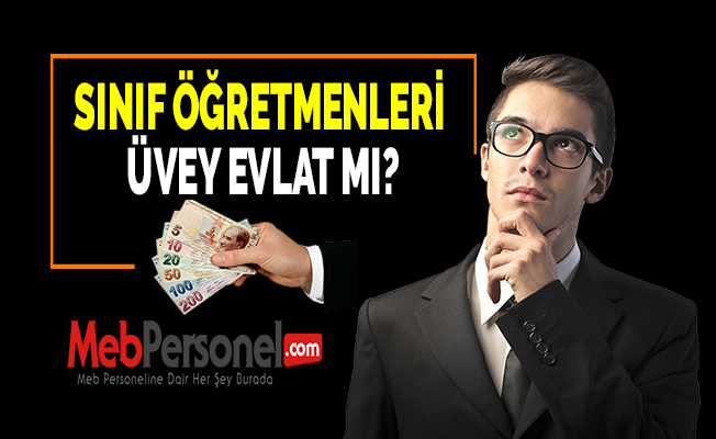 SINIF ÖĞRETMENLERİ ÜVEY EVLAT MI?