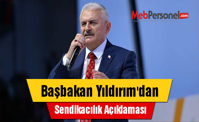 Başbakan Yıldırım'dan Sendikacılık Açıklaması