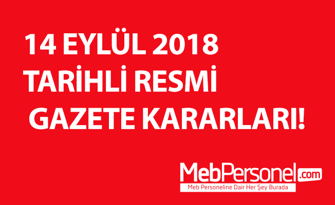 14 EYLÜL 2018 TARİHLİ RESMİ GAZETE KARARLARI!
