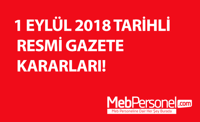 1 EYLÜL 2018 TARİHLİ RESMİ GAZETE KARARLARI!