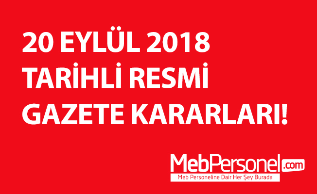 20 EYLÜL 2018 TARİHLİ RESMİ GAZETE KARARLARI!