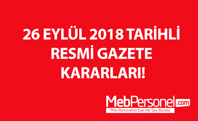 26 EYLÜL 2018 TARİHLİ RESMİ GAZETE KARARLARI!