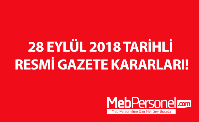 28 EYLÜL 2018 TARİHLİ RESMİ GAZETE KARARLARI!