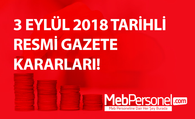 3 EYLÜL 2018 TARİHLİ RESMİ GAZETE KARARLARI!