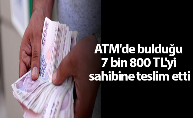 ATM'de bulduğu 7 bin 800 TL'yi sahibine teslim etti