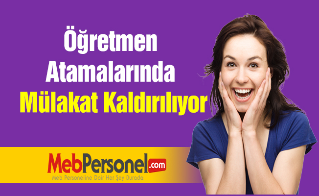 Öğretmen Atamalarında Mülakat Kaldırılıyor