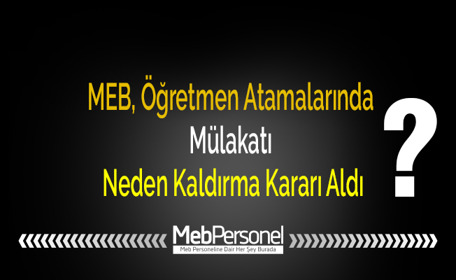 MEB, Öğretmen Atamalarında Mülakatı Neden Kaldırma Kararı Aldı?