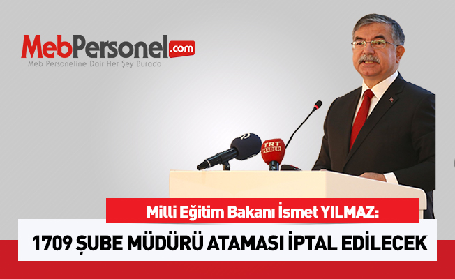 Bakan YILMAZ: 1709 Şube Müdürü Ataması İptal Edilecek