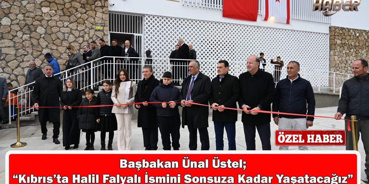 Başbakan Ünal Üstel; “Kıbrıs’ta Halil Falyalı İsmini Sonsuza Kadar Yaşatacağız”